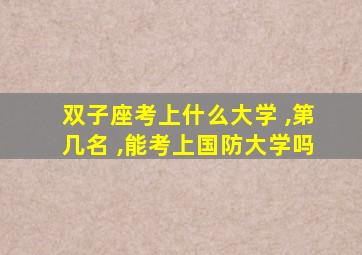 双子座考上什么大学 ,第几名 ,能考上国防大学吗